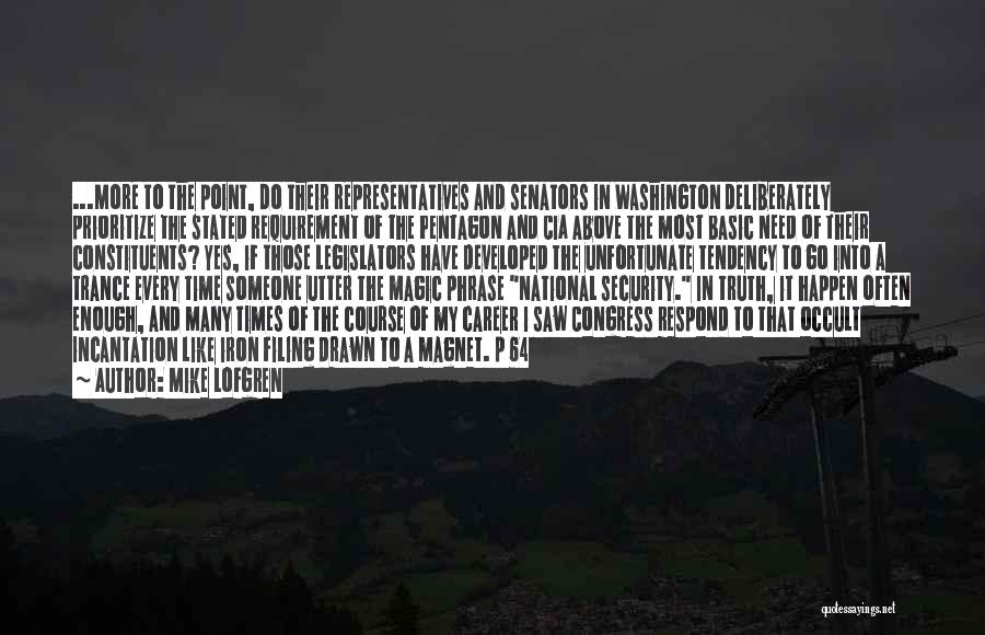 Mike Lofgren Quotes: ...more To The Point, Do Their Representatives And Senators In Washington Deliberately Prioritize The Stated Requirement Of The Pentagon And