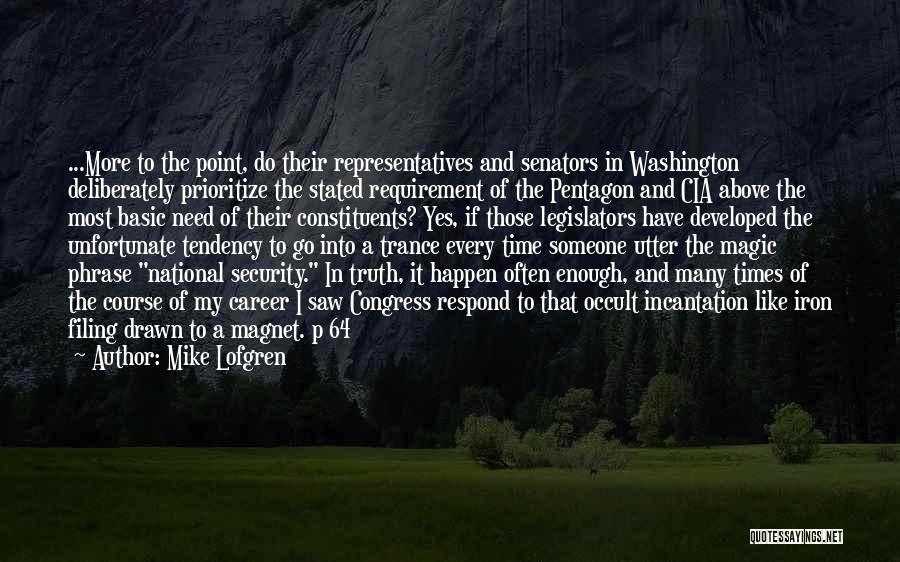 Mike Lofgren Quotes: ...more To The Point, Do Their Representatives And Senators In Washington Deliberately Prioritize The Stated Requirement Of The Pentagon And