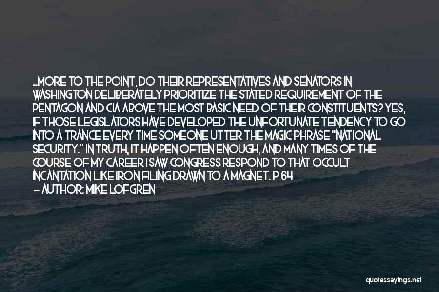 Mike Lofgren Quotes: ...more To The Point, Do Their Representatives And Senators In Washington Deliberately Prioritize The Stated Requirement Of The Pentagon And