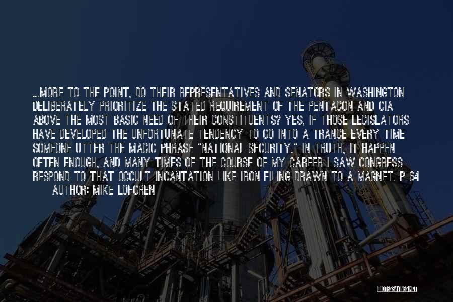 Mike Lofgren Quotes: ...more To The Point, Do Their Representatives And Senators In Washington Deliberately Prioritize The Stated Requirement Of The Pentagon And