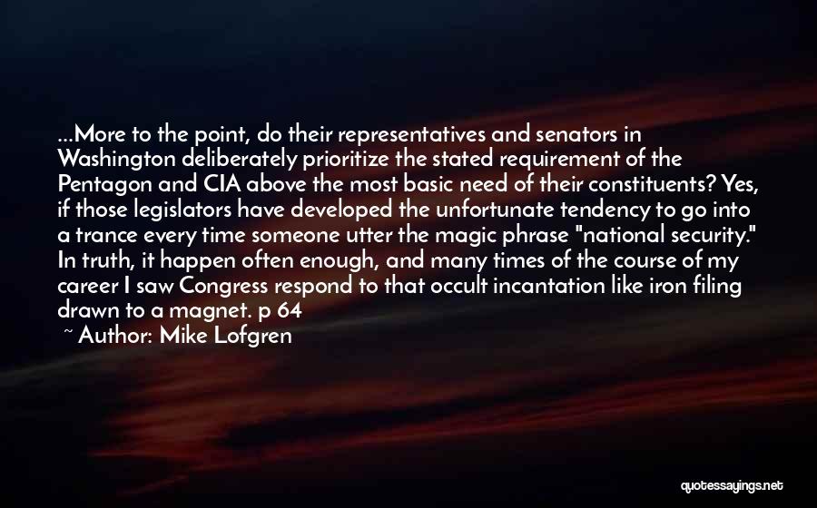 Mike Lofgren Quotes: ...more To The Point, Do Their Representatives And Senators In Washington Deliberately Prioritize The Stated Requirement Of The Pentagon And