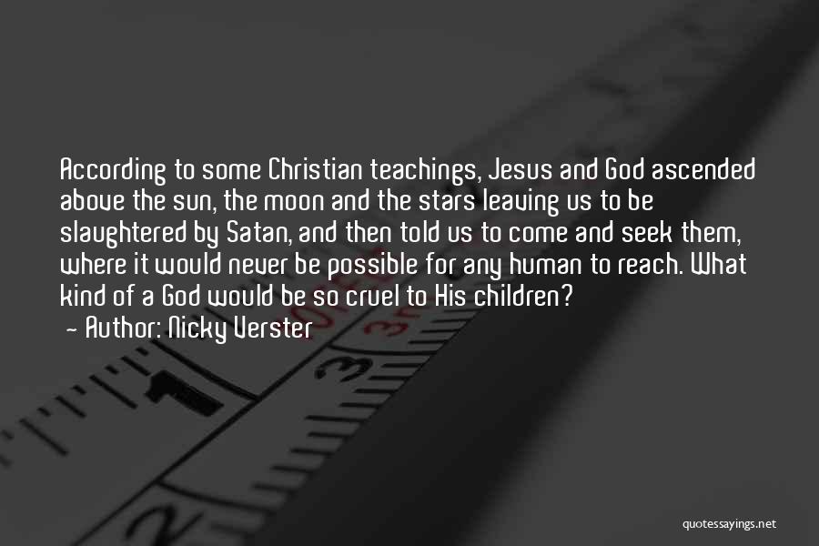 Nicky Verster Quotes: According To Some Christian Teachings, Jesus And God Ascended Above The Sun, The Moon And The Stars Leaving Us To