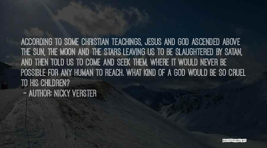 Nicky Verster Quotes: According To Some Christian Teachings, Jesus And God Ascended Above The Sun, The Moon And The Stars Leaving Us To