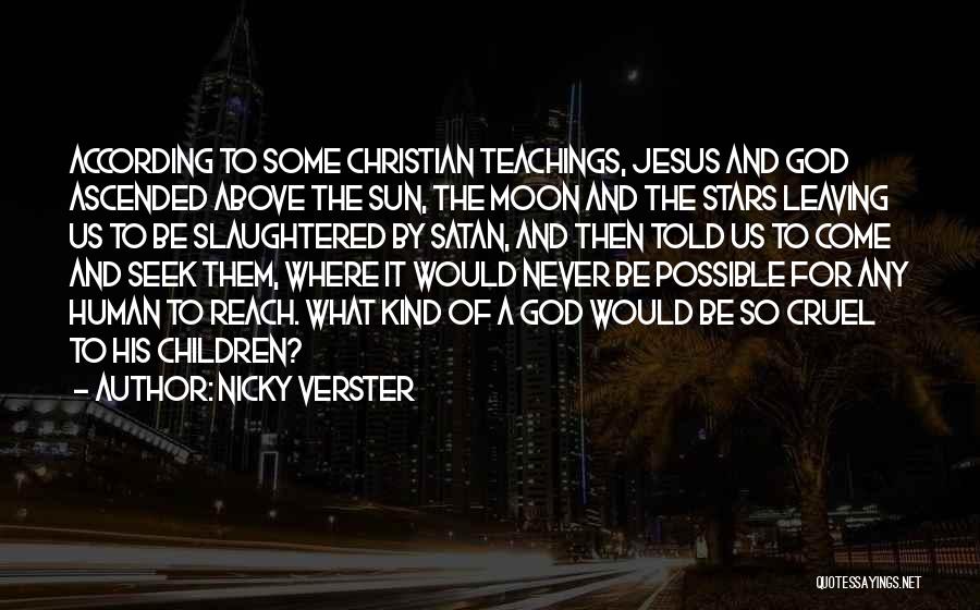 Nicky Verster Quotes: According To Some Christian Teachings, Jesus And God Ascended Above The Sun, The Moon And The Stars Leaving Us To