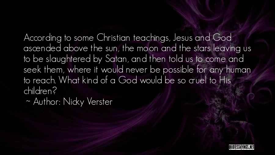 Nicky Verster Quotes: According To Some Christian Teachings, Jesus And God Ascended Above The Sun, The Moon And The Stars Leaving Us To