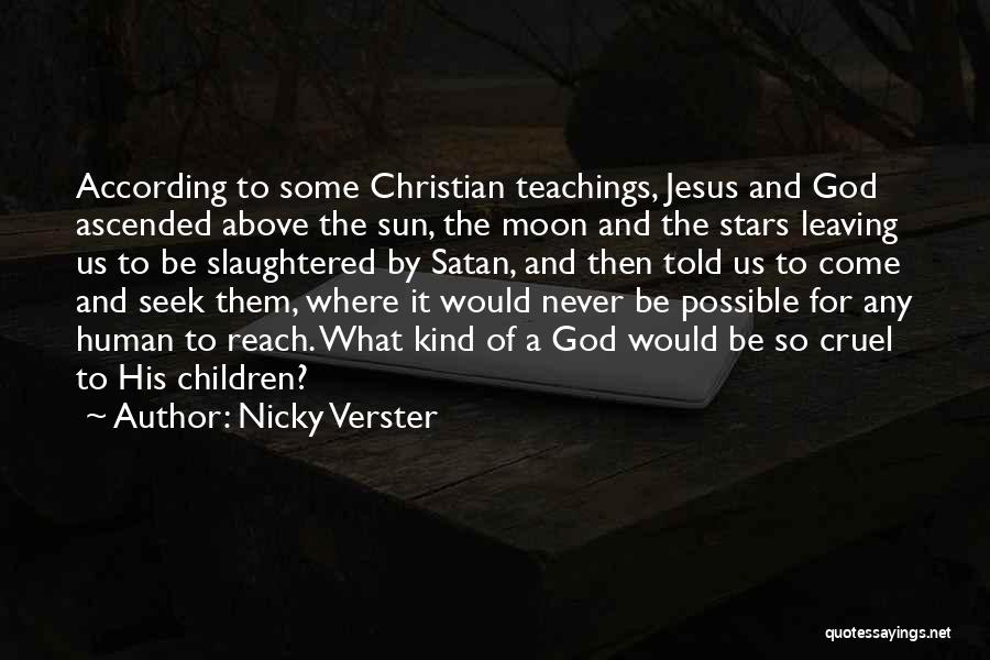 Nicky Verster Quotes: According To Some Christian Teachings, Jesus And God Ascended Above The Sun, The Moon And The Stars Leaving Us To