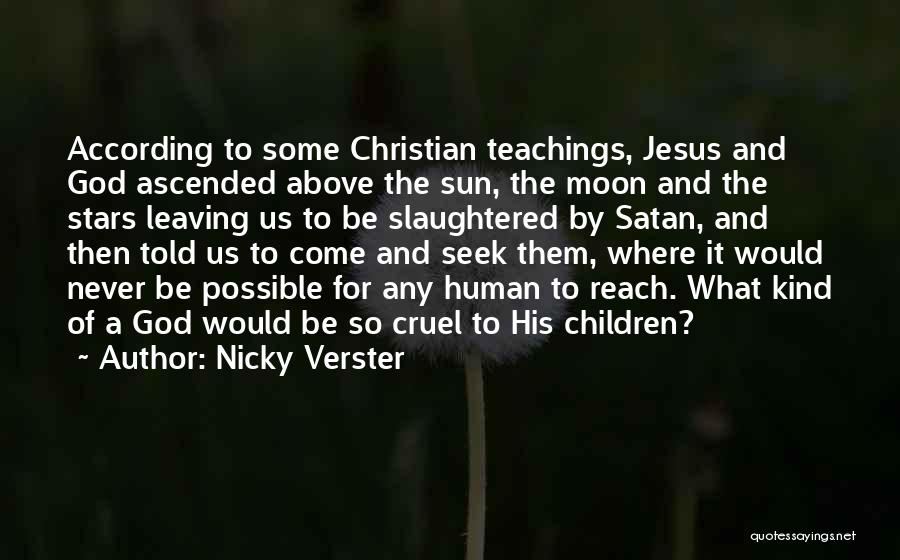 Nicky Verster Quotes: According To Some Christian Teachings, Jesus And God Ascended Above The Sun, The Moon And The Stars Leaving Us To