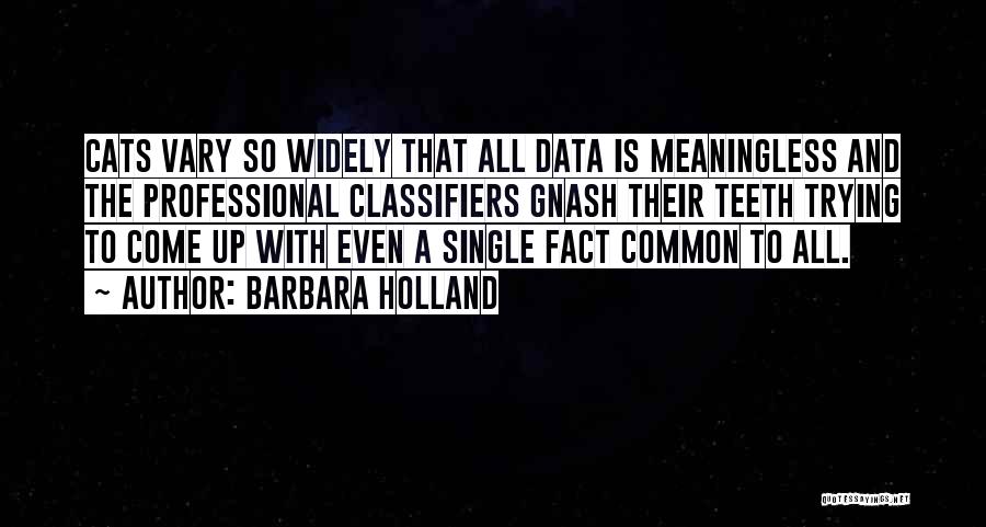 Barbara Holland Quotes: Cats Vary So Widely That All Data Is Meaningless And The Professional Classifiers Gnash Their Teeth Trying To Come Up