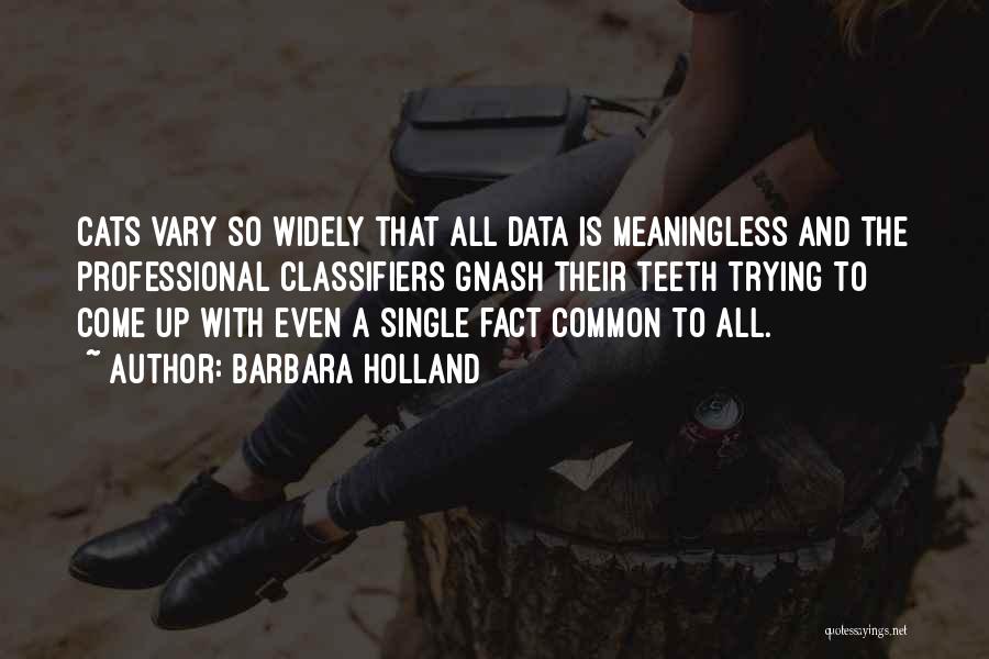 Barbara Holland Quotes: Cats Vary So Widely That All Data Is Meaningless And The Professional Classifiers Gnash Their Teeth Trying To Come Up