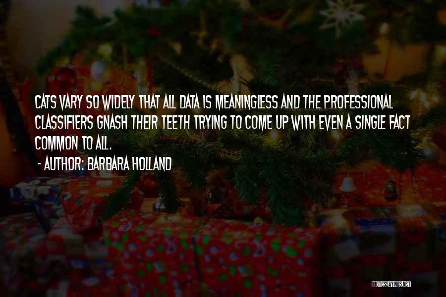 Barbara Holland Quotes: Cats Vary So Widely That All Data Is Meaningless And The Professional Classifiers Gnash Their Teeth Trying To Come Up