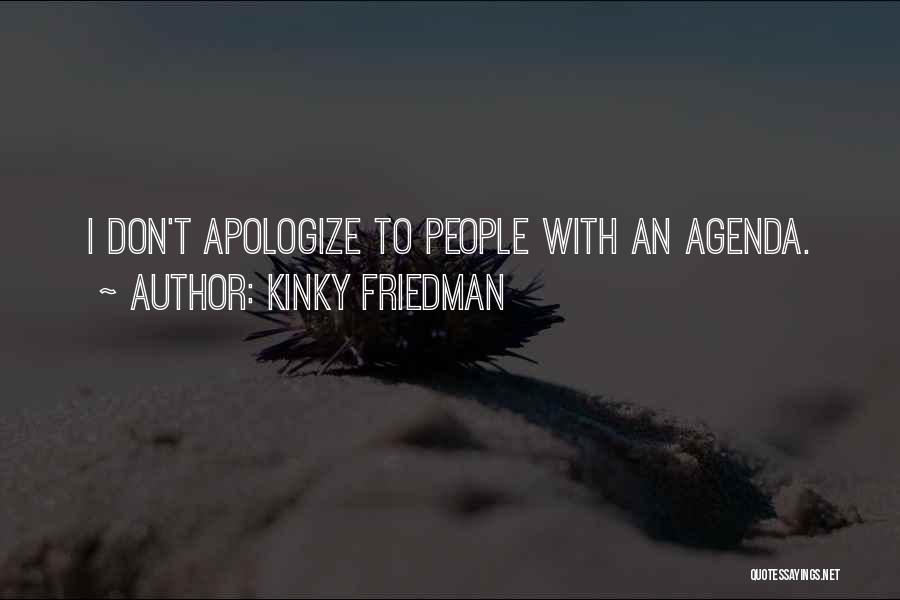 Kinky Friedman Quotes: I Don't Apologize To People With An Agenda.
