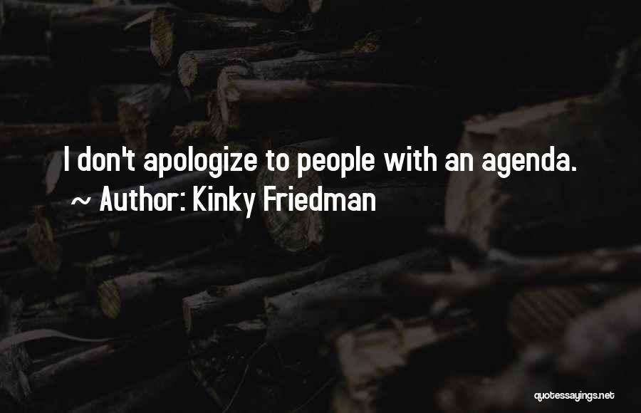 Kinky Friedman Quotes: I Don't Apologize To People With An Agenda.