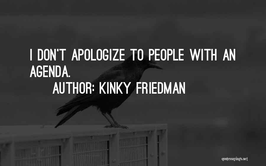 Kinky Friedman Quotes: I Don't Apologize To People With An Agenda.