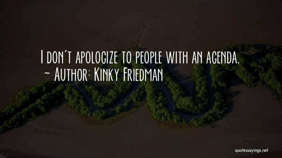 Kinky Friedman Quotes: I Don't Apologize To People With An Agenda.
