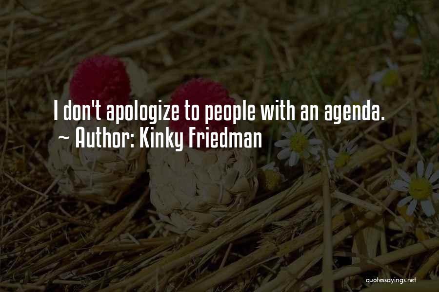 Kinky Friedman Quotes: I Don't Apologize To People With An Agenda.