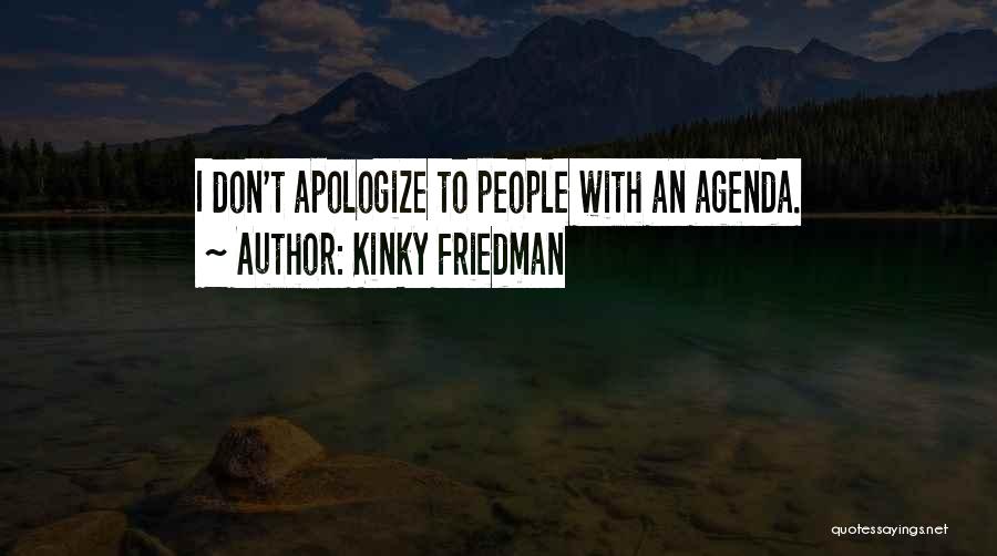 Kinky Friedman Quotes: I Don't Apologize To People With An Agenda.
