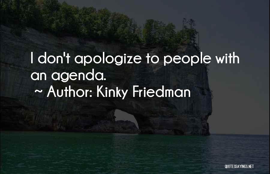 Kinky Friedman Quotes: I Don't Apologize To People With An Agenda.