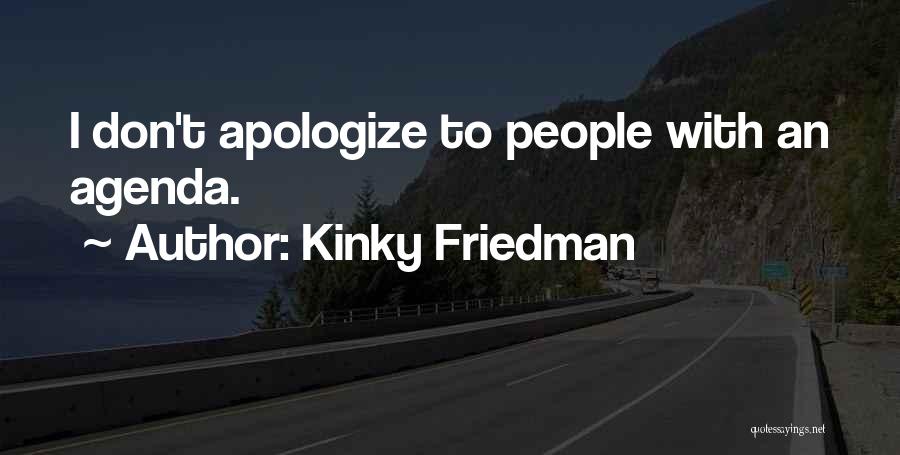 Kinky Friedman Quotes: I Don't Apologize To People With An Agenda.