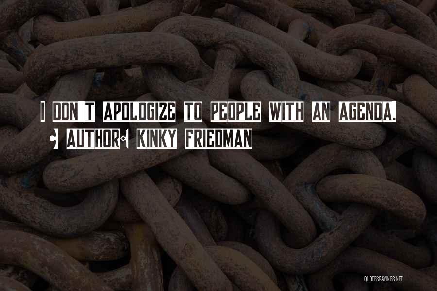 Kinky Friedman Quotes: I Don't Apologize To People With An Agenda.