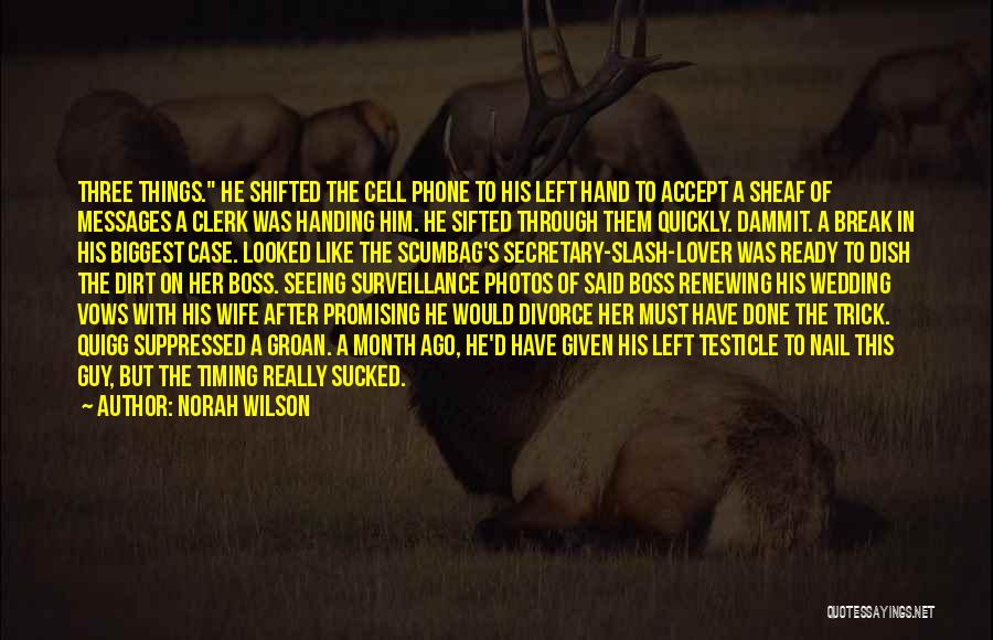 Norah Wilson Quotes: Three Things. He Shifted The Cell Phone To His Left Hand To Accept A Sheaf Of Messages A Clerk Was