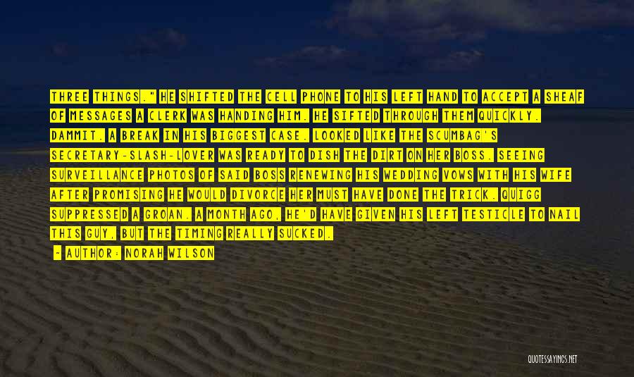 Norah Wilson Quotes: Three Things. He Shifted The Cell Phone To His Left Hand To Accept A Sheaf Of Messages A Clerk Was