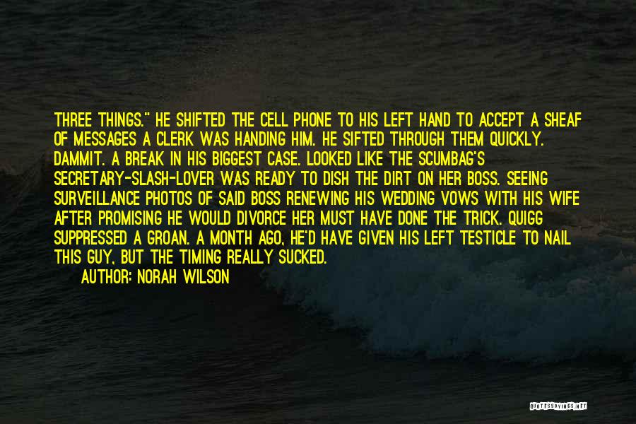 Norah Wilson Quotes: Three Things. He Shifted The Cell Phone To His Left Hand To Accept A Sheaf Of Messages A Clerk Was