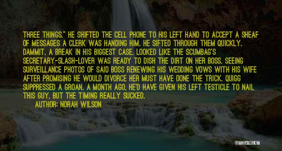 Norah Wilson Quotes: Three Things. He Shifted The Cell Phone To His Left Hand To Accept A Sheaf Of Messages A Clerk Was