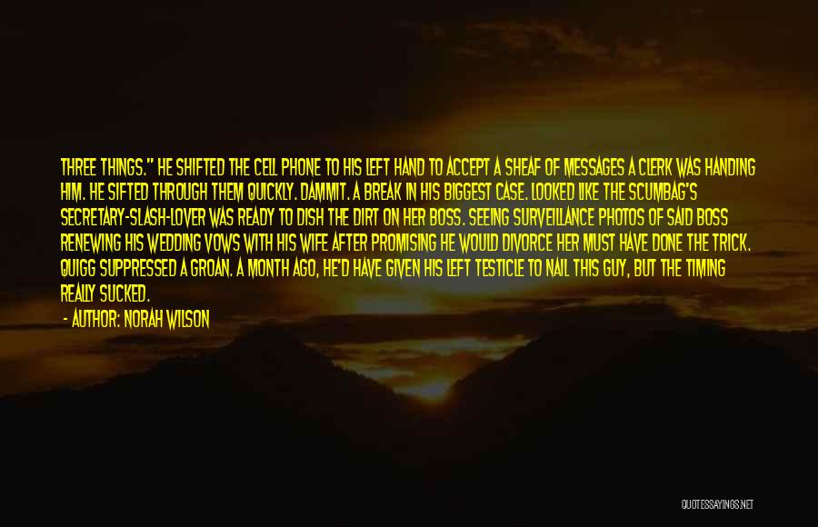 Norah Wilson Quotes: Three Things. He Shifted The Cell Phone To His Left Hand To Accept A Sheaf Of Messages A Clerk Was