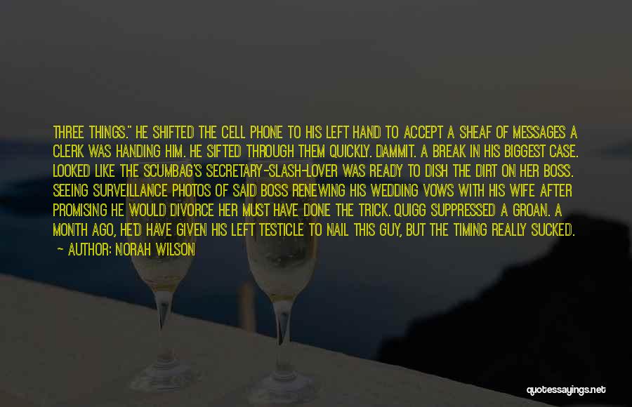 Norah Wilson Quotes: Three Things. He Shifted The Cell Phone To His Left Hand To Accept A Sheaf Of Messages A Clerk Was