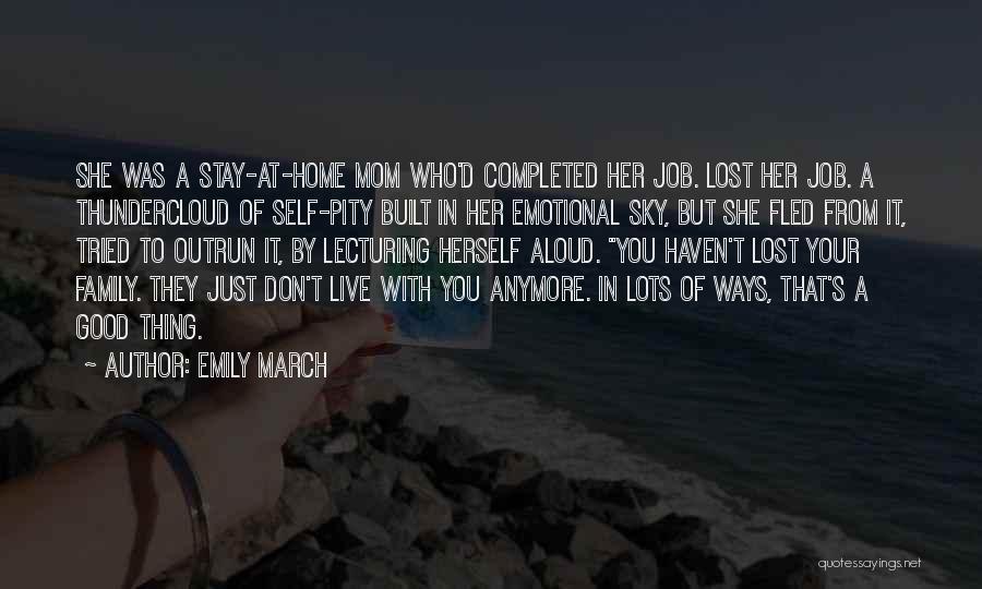 Emily March Quotes: She Was A Stay-at-home Mom Who'd Completed Her Job. Lost Her Job. A Thundercloud Of Self-pity Built In Her Emotional
