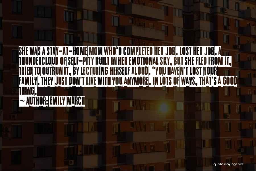 Emily March Quotes: She Was A Stay-at-home Mom Who'd Completed Her Job. Lost Her Job. A Thundercloud Of Self-pity Built In Her Emotional