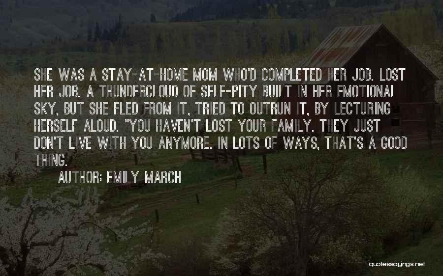 Emily March Quotes: She Was A Stay-at-home Mom Who'd Completed Her Job. Lost Her Job. A Thundercloud Of Self-pity Built In Her Emotional