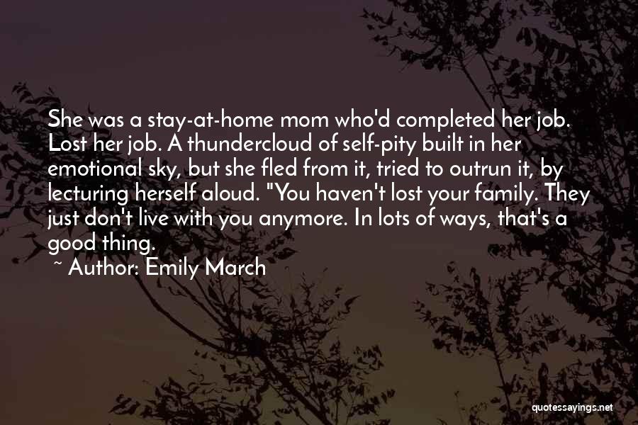 Emily March Quotes: She Was A Stay-at-home Mom Who'd Completed Her Job. Lost Her Job. A Thundercloud Of Self-pity Built In Her Emotional