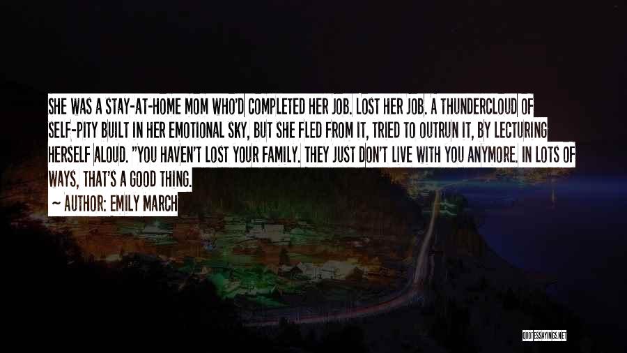 Emily March Quotes: She Was A Stay-at-home Mom Who'd Completed Her Job. Lost Her Job. A Thundercloud Of Self-pity Built In Her Emotional