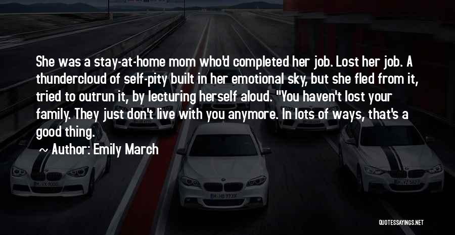 Emily March Quotes: She Was A Stay-at-home Mom Who'd Completed Her Job. Lost Her Job. A Thundercloud Of Self-pity Built In Her Emotional