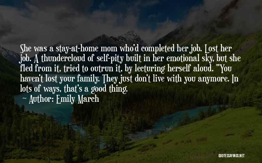 Emily March Quotes: She Was A Stay-at-home Mom Who'd Completed Her Job. Lost Her Job. A Thundercloud Of Self-pity Built In Her Emotional