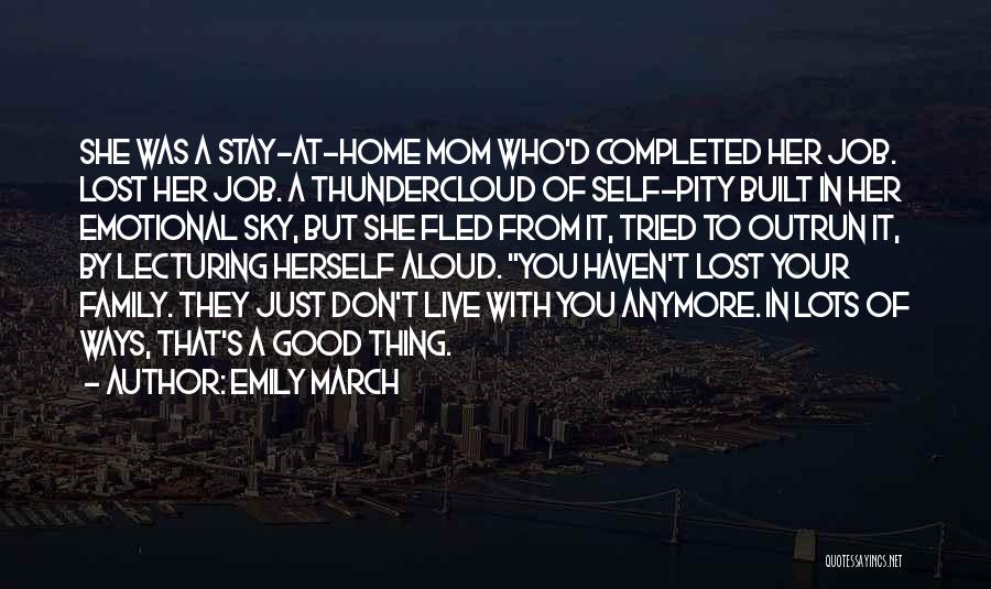 Emily March Quotes: She Was A Stay-at-home Mom Who'd Completed Her Job. Lost Her Job. A Thundercloud Of Self-pity Built In Her Emotional