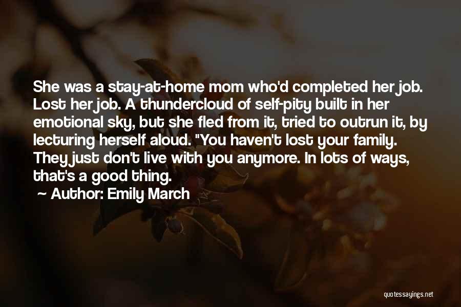 Emily March Quotes: She Was A Stay-at-home Mom Who'd Completed Her Job. Lost Her Job. A Thundercloud Of Self-pity Built In Her Emotional