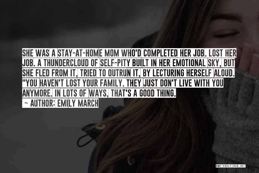 Emily March Quotes: She Was A Stay-at-home Mom Who'd Completed Her Job. Lost Her Job. A Thundercloud Of Self-pity Built In Her Emotional