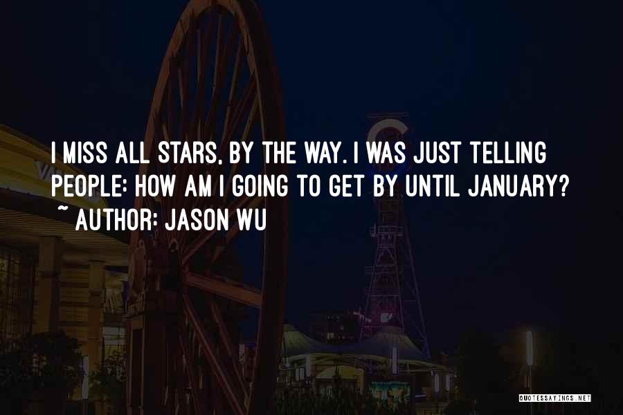 Jason Wu Quotes: I Miss All Stars, By The Way. I Was Just Telling People: How Am I Going To Get By Until