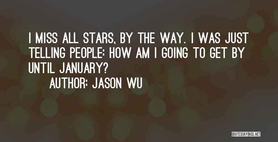 Jason Wu Quotes: I Miss All Stars, By The Way. I Was Just Telling People: How Am I Going To Get By Until