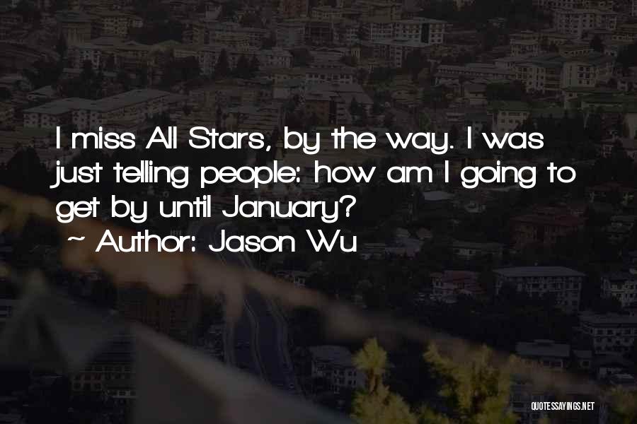 Jason Wu Quotes: I Miss All Stars, By The Way. I Was Just Telling People: How Am I Going To Get By Until