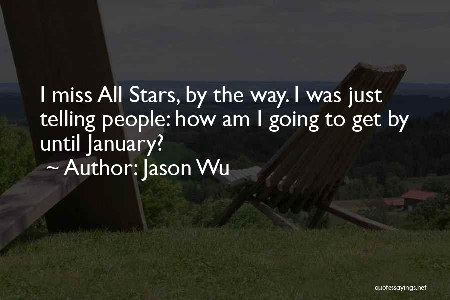 Jason Wu Quotes: I Miss All Stars, By The Way. I Was Just Telling People: How Am I Going To Get By Until