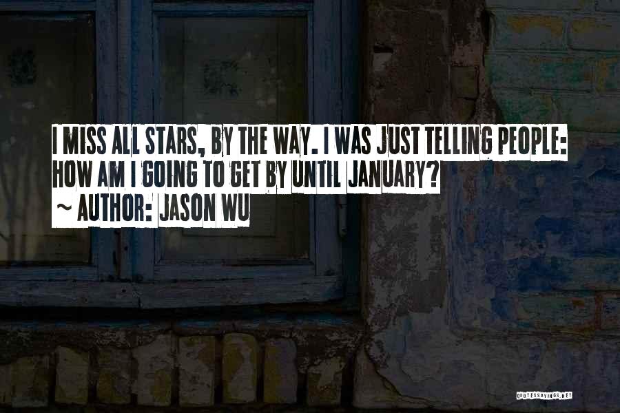 Jason Wu Quotes: I Miss All Stars, By The Way. I Was Just Telling People: How Am I Going To Get By Until