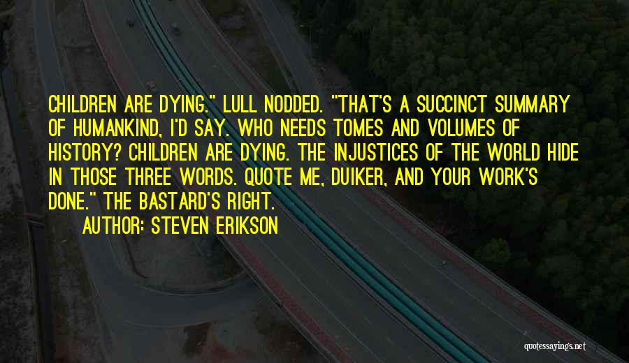Steven Erikson Quotes: Children Are Dying. Lull Nodded. That's A Succinct Summary Of Humankind, I'd Say. Who Needs Tomes And Volumes Of History?