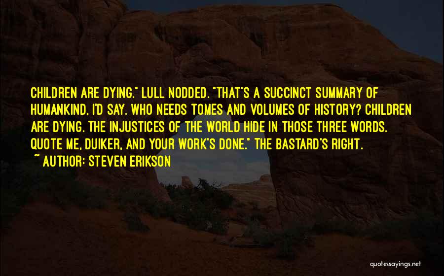 Steven Erikson Quotes: Children Are Dying. Lull Nodded. That's A Succinct Summary Of Humankind, I'd Say. Who Needs Tomes And Volumes Of History?