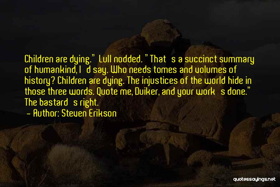 Steven Erikson Quotes: Children Are Dying. Lull Nodded. That's A Succinct Summary Of Humankind, I'd Say. Who Needs Tomes And Volumes Of History?