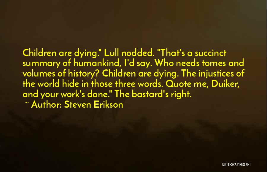 Steven Erikson Quotes: Children Are Dying. Lull Nodded. That's A Succinct Summary Of Humankind, I'd Say. Who Needs Tomes And Volumes Of History?
