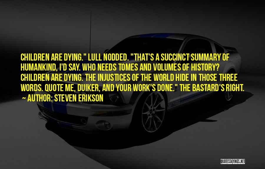 Steven Erikson Quotes: Children Are Dying. Lull Nodded. That's A Succinct Summary Of Humankind, I'd Say. Who Needs Tomes And Volumes Of History?
