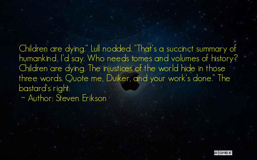 Steven Erikson Quotes: Children Are Dying. Lull Nodded. That's A Succinct Summary Of Humankind, I'd Say. Who Needs Tomes And Volumes Of History?
